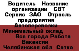 Водитель › Название организации ­ СВТ-Сервис, ЗАО › Отрасль предприятия ­ Автоперевозки › Минимальный оклад ­ 25 000 - Все города Работа » Вакансии   . Челябинская обл.,Сатка г.